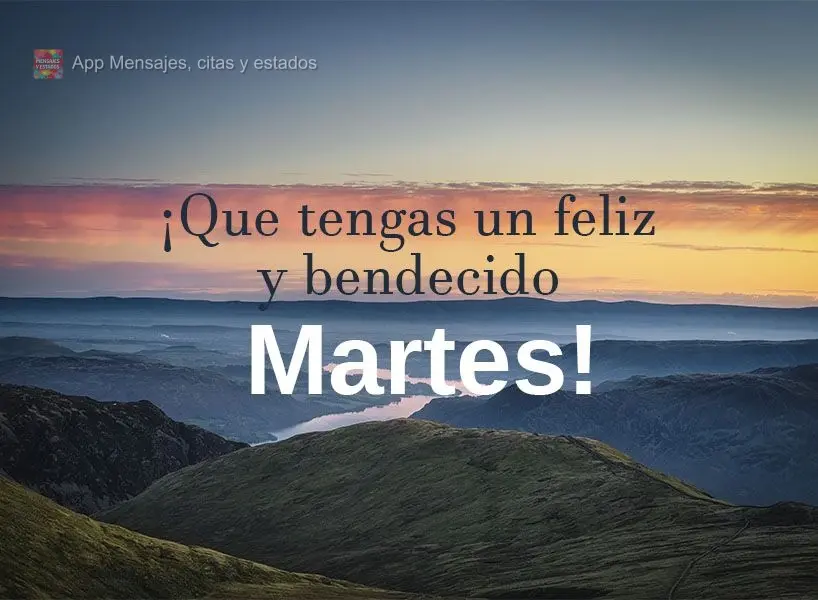 ¡Que tengas un feliz y bendecido martes!