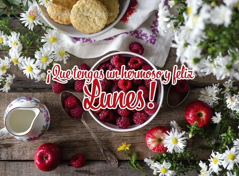 ¡Que tengas un hermoso y feliz lunes!