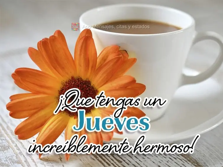 ¡Que tengas un jueves increíblemente hermoso!