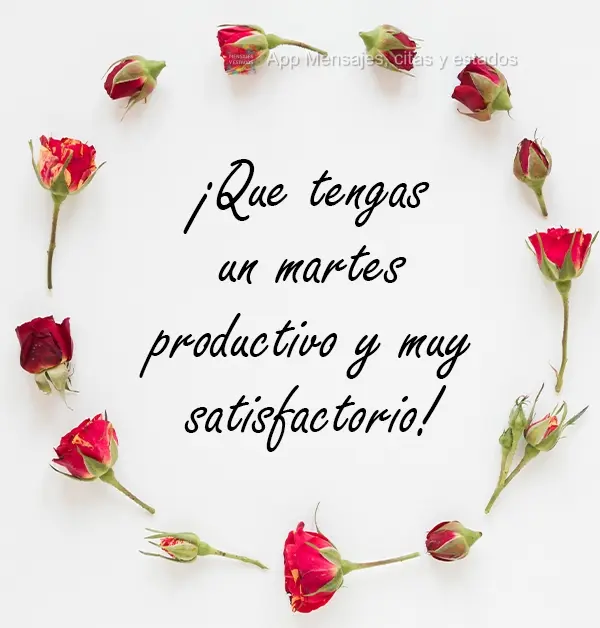 ¡Que tengas un martes productivo y muy satisfactorio!