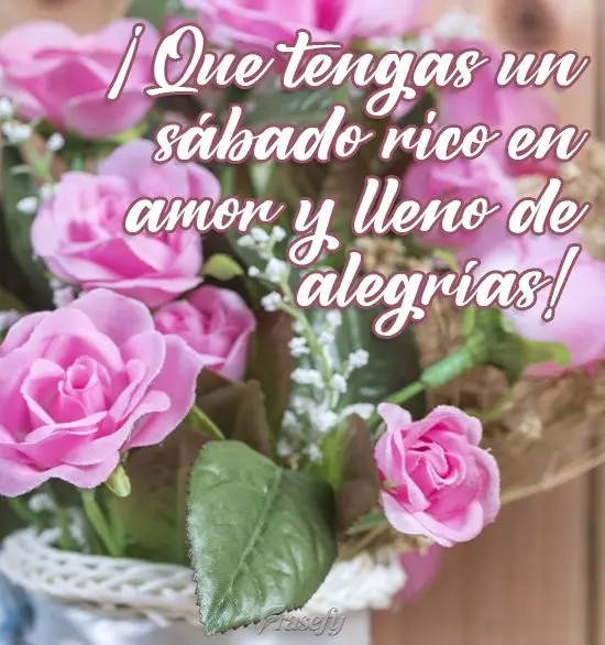 ¡Que tengas un sábado rico en amor y lleno de alegrías!