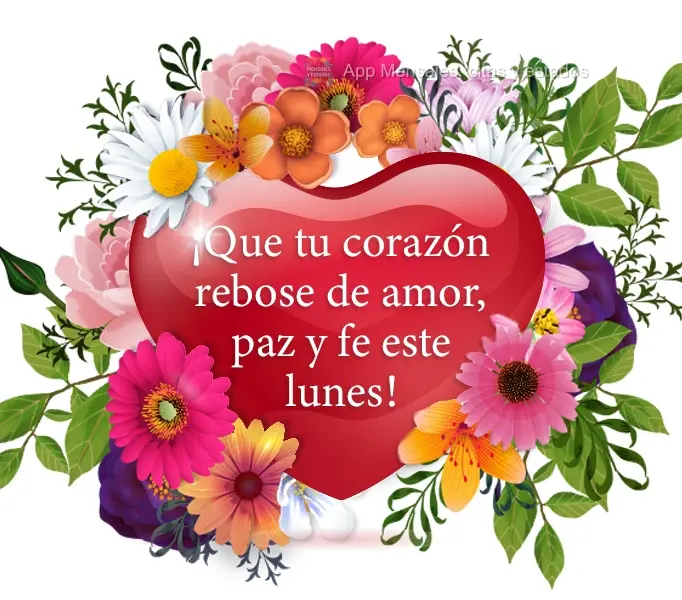 ¡Que tu corazón rebose de amor, paz y fe este lunes!