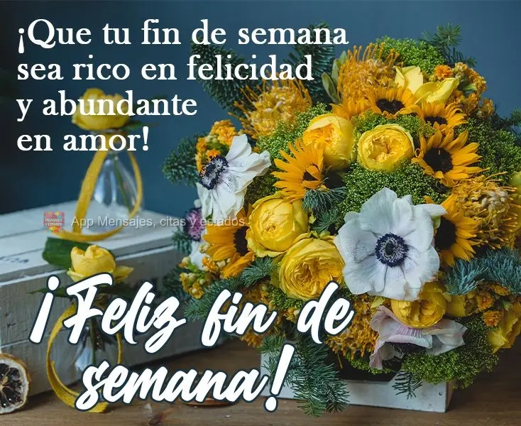 ¡Que tu fin de semana sea rico en felicidad y abundante en amor! ¡Feliz fin de semana!