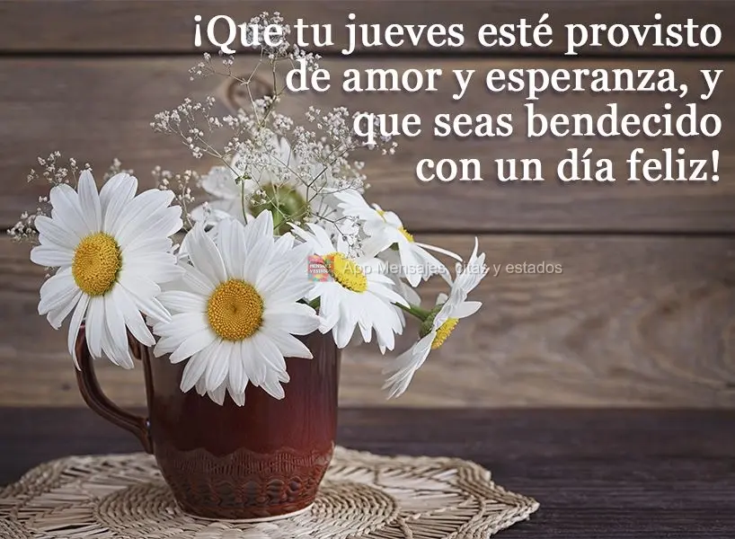 ¡Que tu jueves esté provisto de amor y esperanza, y que seas bendecido con un día feliz!