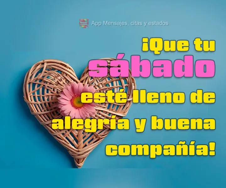 ¡Que tu sábado esté lleno de alegría y buena compañía!
