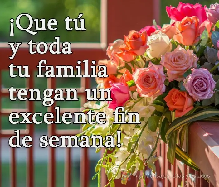 ¡Que tú y toda tu familia tengan un excelente fin de semana!