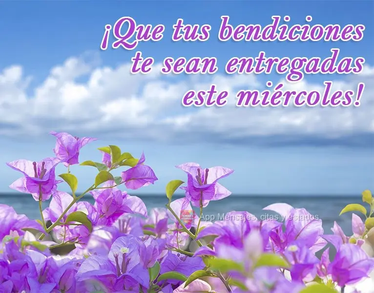 ¡Que tus bendiciones te sean entregadas este miércoles!