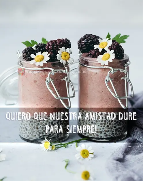 ¡Quiero que nuestra amistad dure para siempre!