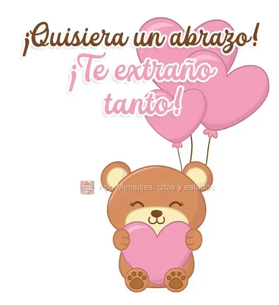 ¡Quisiera un abrazo! ¡Te extraño tanto!