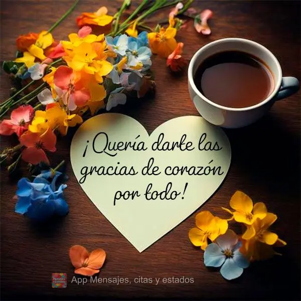 ¡Quería darte las gracias de corazón por todo!