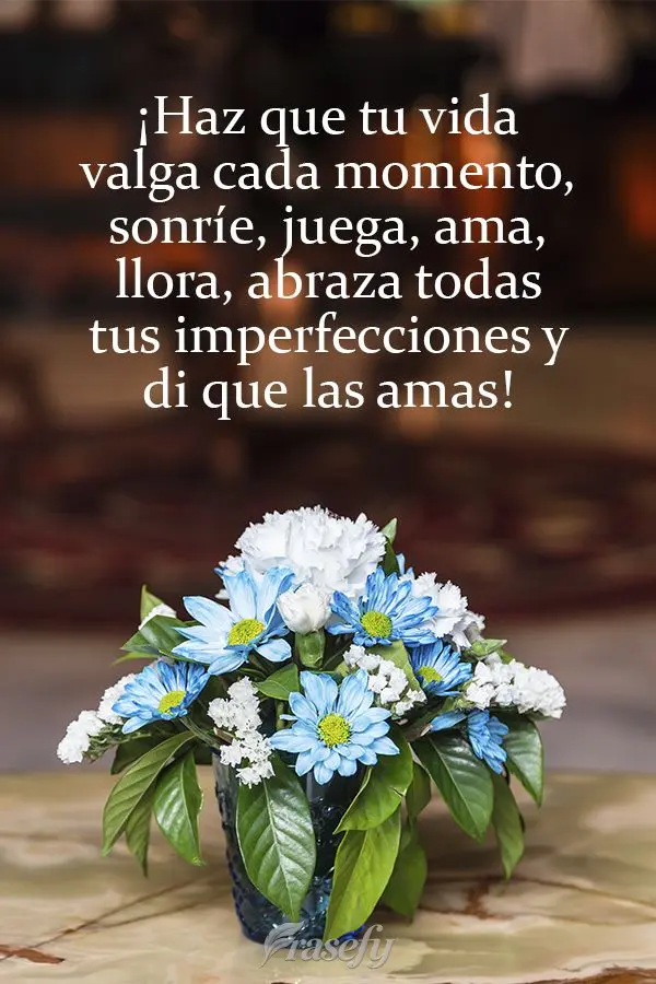 Faça a vida valer a cada momento. Sorria, brinque, ame, chore, abrace todas as suas imperfeições e diga que você as ama!