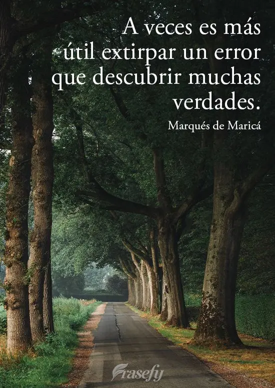 A veces es más útil extirpar un error que descubrir muchas verdades. Marqués de Maricá
