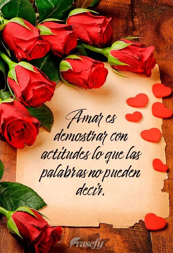Amar es demostrar con actitudes lo que las palabras no pueden decir.