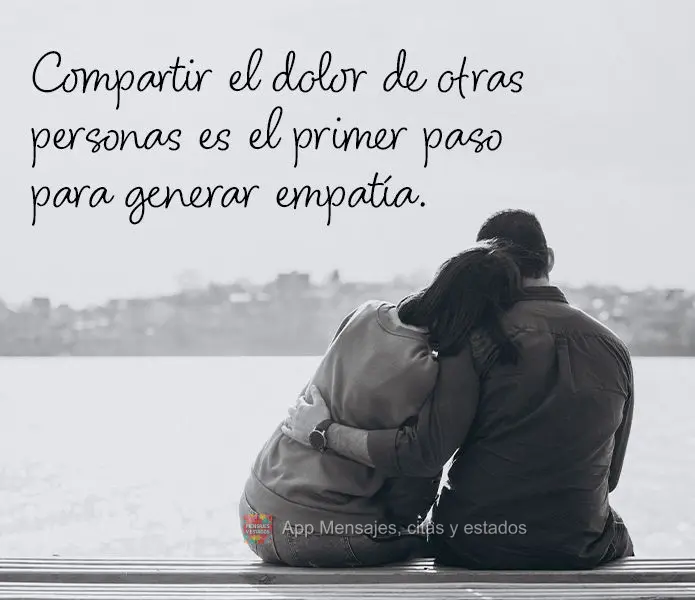Compartir el dolor de otras personas es el primer paso para generar empatía.
