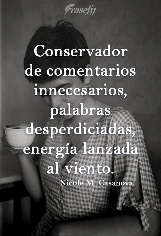Conservador de comentarios innecesarios, palabras desperdiciadas, energía lanzada al viento. Nicole M. Casanova