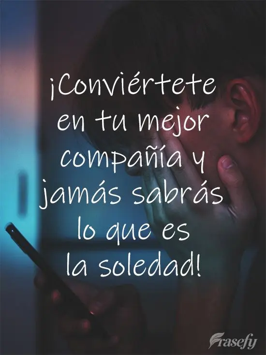 ¡Conviértete en tu mejor compañía y jamás sabrás lo que es la soledad!