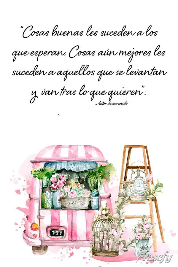 “Cosas buenas les suceden a los que esperan. Cosas aún mejores les suceden a aquellos que se levantan y van tras lo que quieren”. Autor desconocido...
