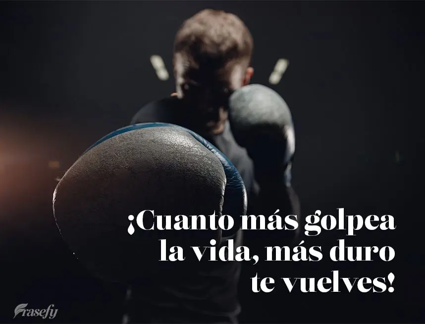 ¡Cuanto más golpea la vida, más duro te vuelves!