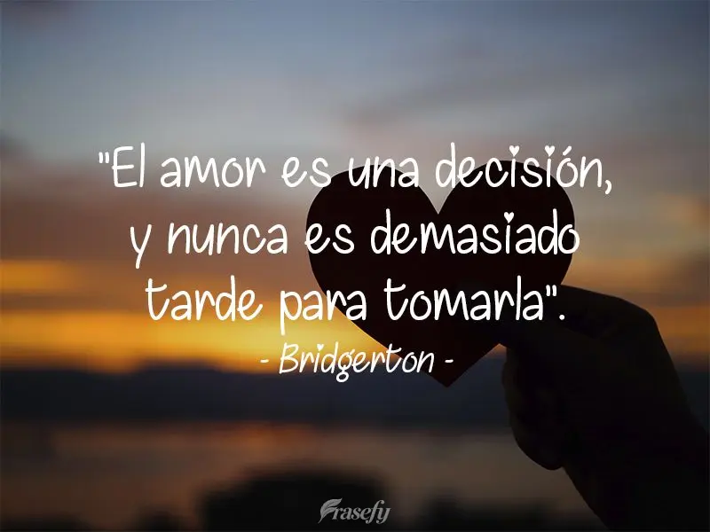 "El amor es una decisión, y nunca es demasiado tarde para tomarla". Bridgerton