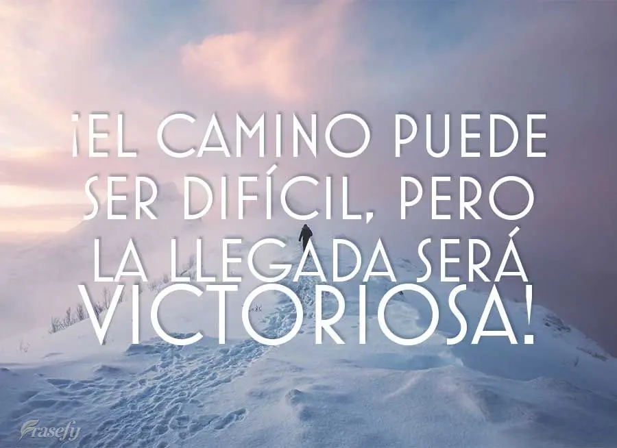 ¡El camino puede ser difícil, pero la llegada será victoriosa!