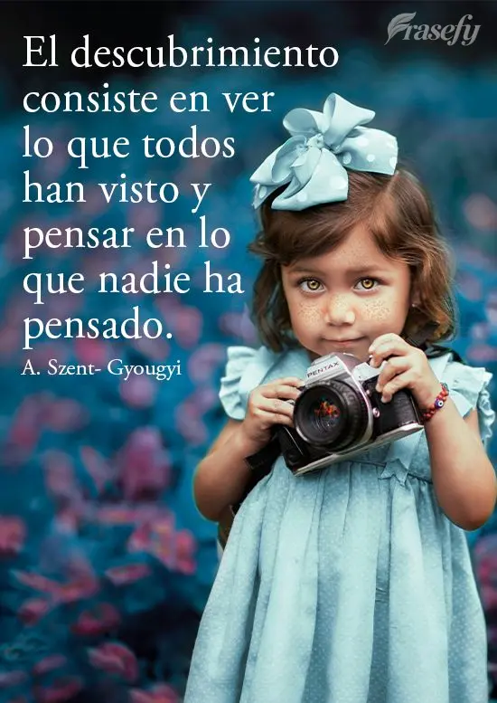 El descubrimiento consiste en ver lo que todos han visto y pensar en lo que nadie ha pensado. A. Szent-Gyougyi