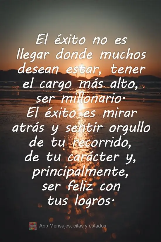 El éxito no es llegar donde muchos desean estar, tener el cargo más alto, ser millonario. El éxito es mirar atrás y sentir orgullo de tu recorrido, d...