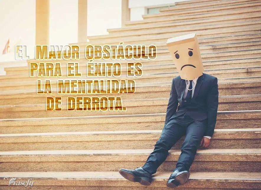 El mayor obstáculo para el éxito es la mentalidad de derrota.