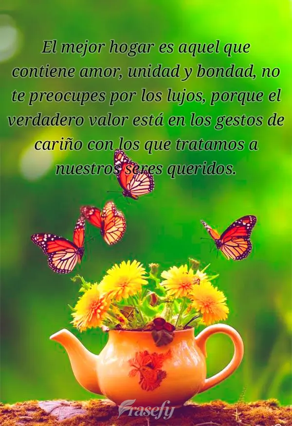El mejor hogar es aquel que contiene amor, unidad y bondad, no te preocupes por los lujos, porque el verdadero valor está en los gestos de cariño con l...