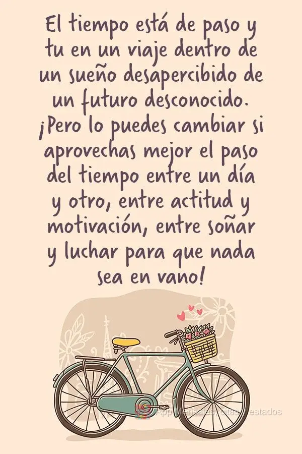 El tiempo está de paso y ti en un viaje dentro de un sueño desapercibido de un futuro desconocido. ¡Pero lo puedes cambiar si aprovechas mejor el paso...