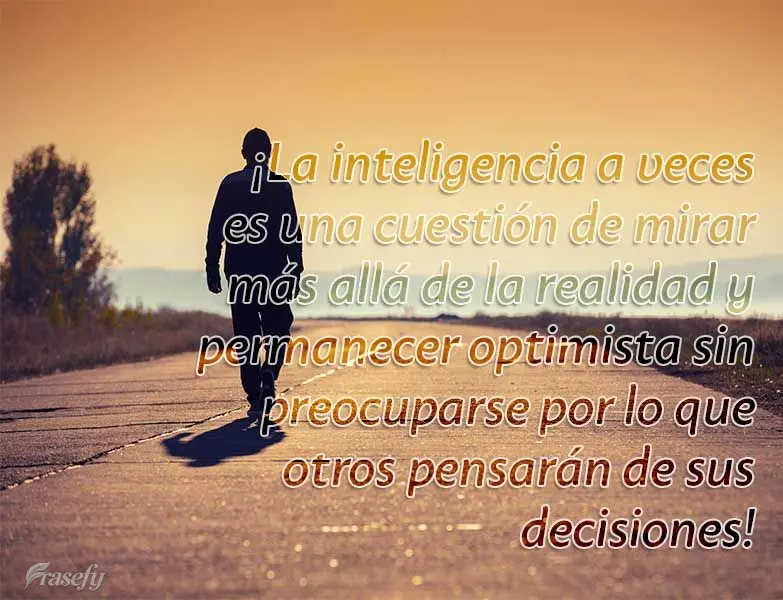 ¡La inteligencia a veces es una cuestión de mirar más allá de la realidad y permanecer optimista sin preocuparse por lo que otros pensarán de sus de...