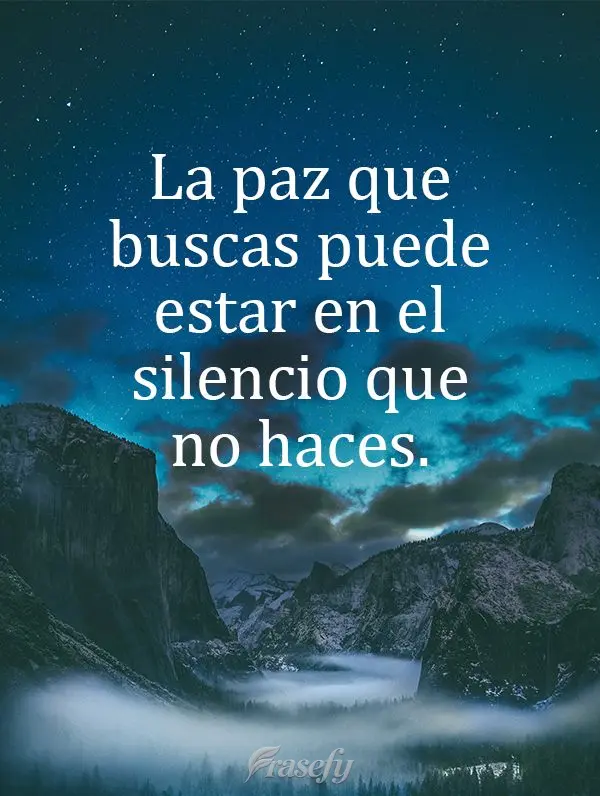La paz que buscas puede estar en el silencio que no haces.