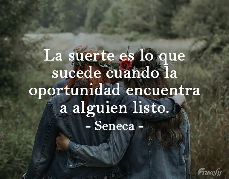 La suerte es lo que sucede cuando la oportunidad encuentra a alguien listo. seneca