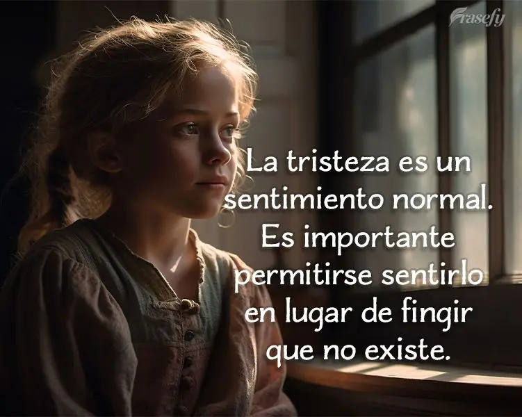 La tristeza es un sentimiento normal. Es importante permitirse sentirlo en lugar de fingir que no existe.
