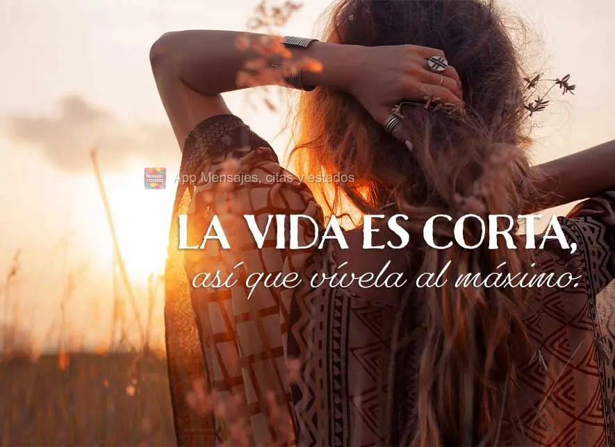 La vida es corta, así que vívela al máximo.