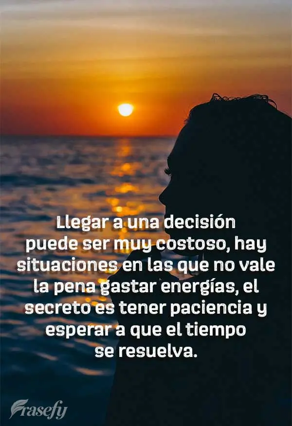 Llegar a una decisión puede ser muy costoso, hay situaciones en las que no vale la pena gastar energías, el secreto es tener paciencia y esperar a que ...