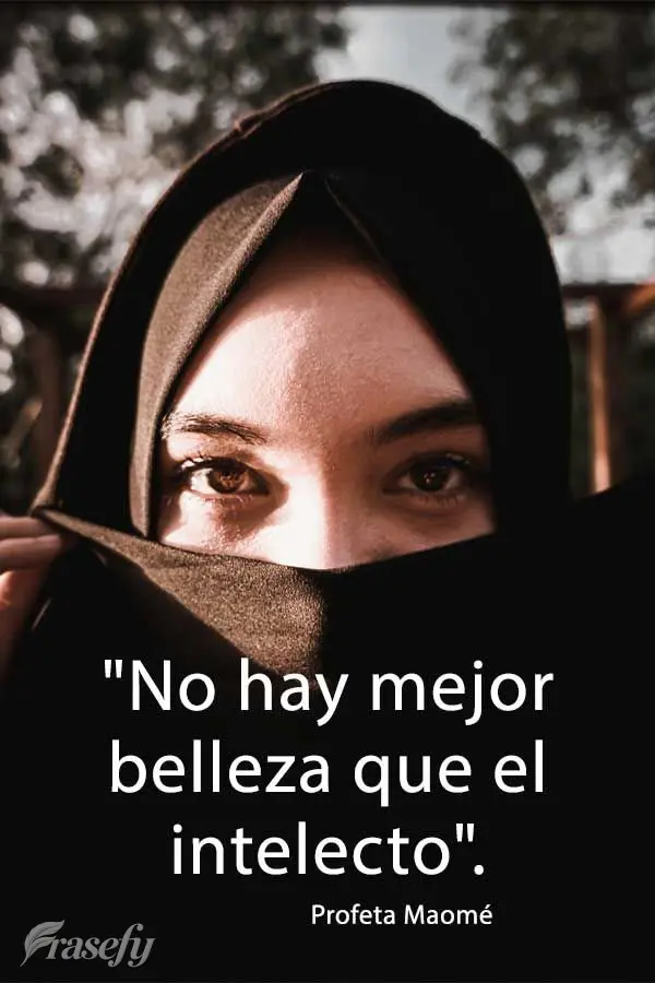 "No hay mejor belleza que el intelecto". Profeta Maomé