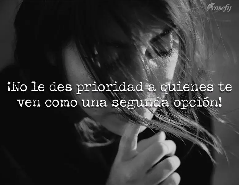¡No le des prioridad a quienes te ven como una segunda opción!