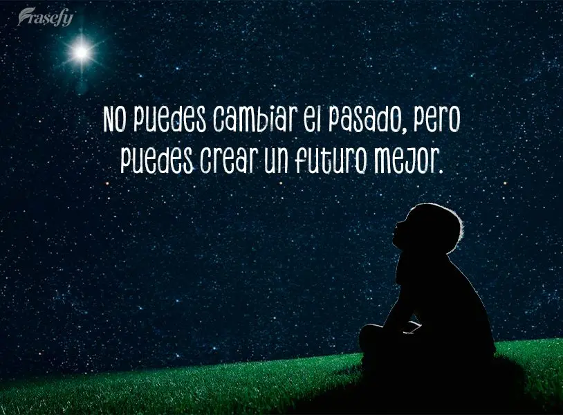No puedes cambiar el pasado, pero puedes crear un futuro mejor.