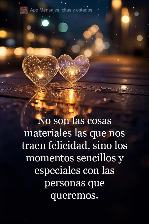 No son las cosas materiales las que nos traen felicidad, sino los momentos sencillos y especiales con las personas que queremos.
