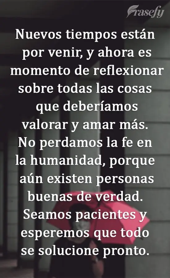 Nuevos tiempos están por venir, y ahora es momento de reflexionar sobre todas las cosas que deberíamos valorar y amar más. No perdamos la fe en la hum...