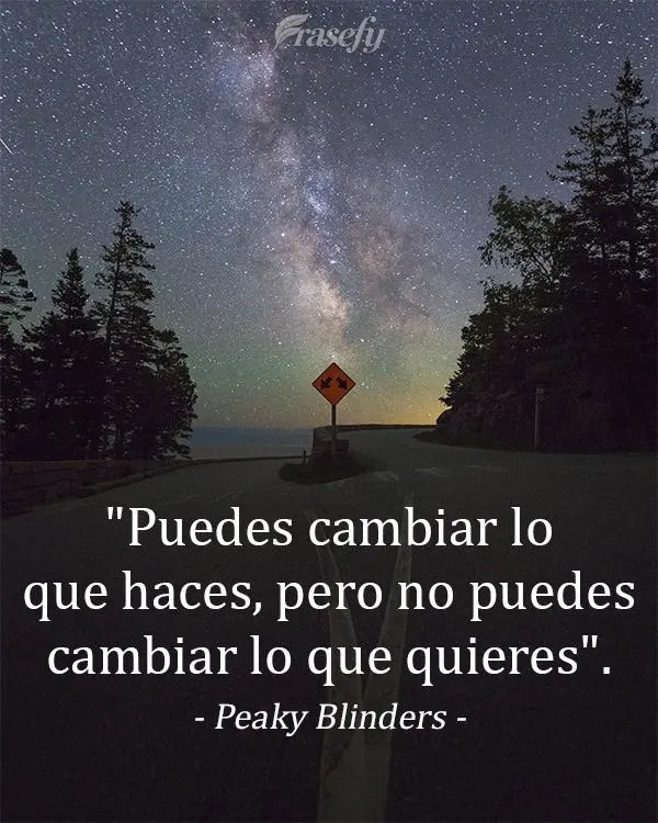 "Puedes cambiar lo que haces, pero no puedes cambiar lo que quieres". Peaky Blinders