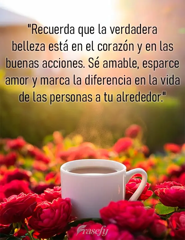 "Recuerda que la verdadera belleza está en el corazón y en las buenas acciones. Sé amable, esparce amor y marca la diferencia en la vida de las person...
