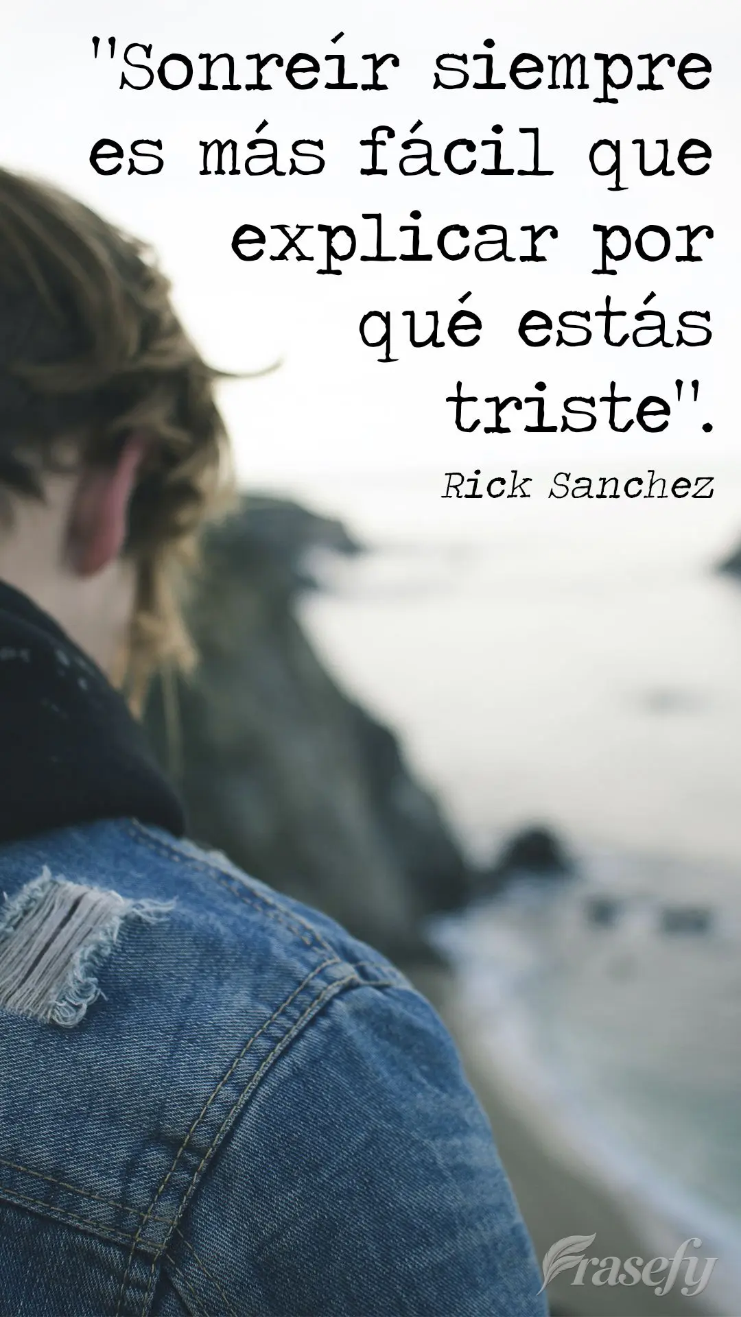 "Sonreír siempre es más fácil que explicar por qué estás triste". Rick Sánchez