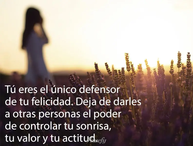 Tú eres el único defensor de tu felicidad. Deja de darles a otras personas el poder de controlar tu sonrisa, tu valor y tu actitud.