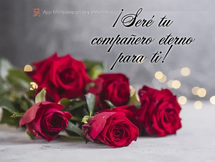 ¡Seré tu compañero eterno para ti!