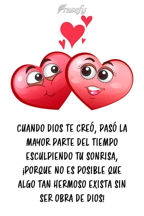 Cuando Dios te creó, pasó la mayor parte del tiempo esculpiendo tu sonrisa, ¡porque no es posible que algo tan hermoso exista sin ser obra de Dios!