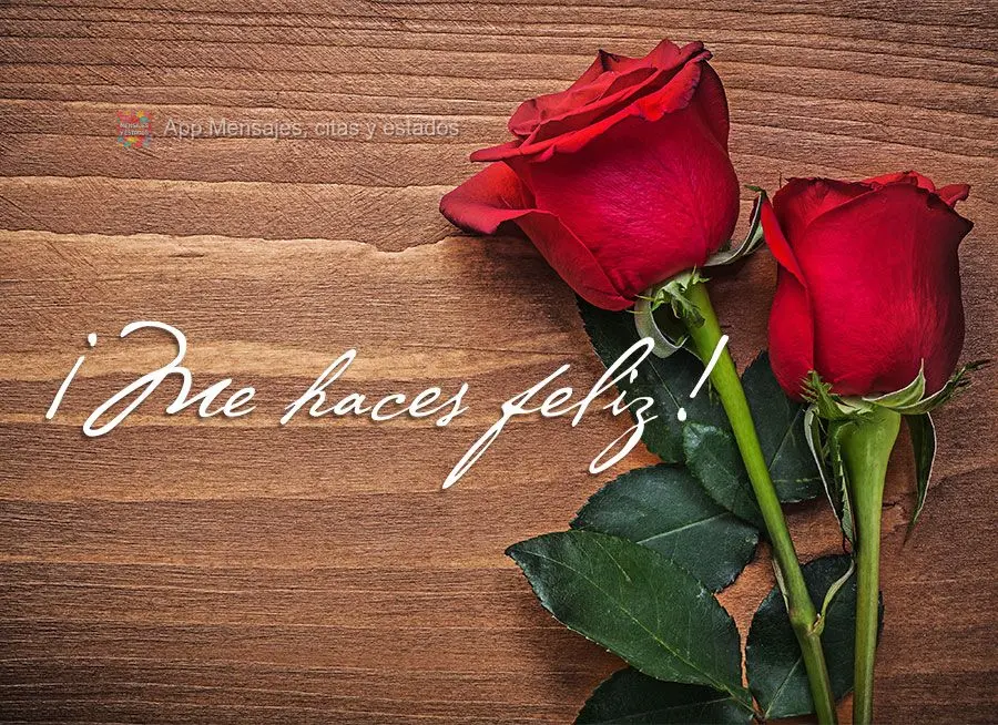 ¡Me haces feliz!