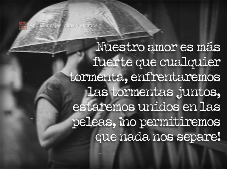 Nuestro amor es más fuerte que cualquier tormenta, enfrentaremos las tormentas juntos, estaremos unidos en las peleas, ¡no permitiremos que nada nos se...