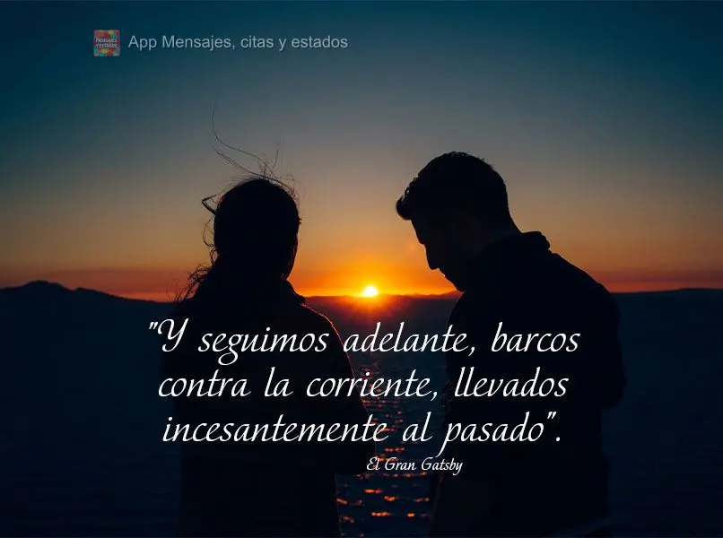 "Y seguimos adelante, barcos contra la corriente, llevados incesantemente al pasado". El Gran Gatsby