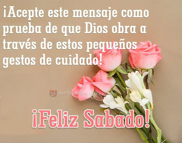 ¡Acepte este mensaje como prueba de que Dios obra a través de estos pequeños gestos de cuidado! ¡Feliz Sabado!